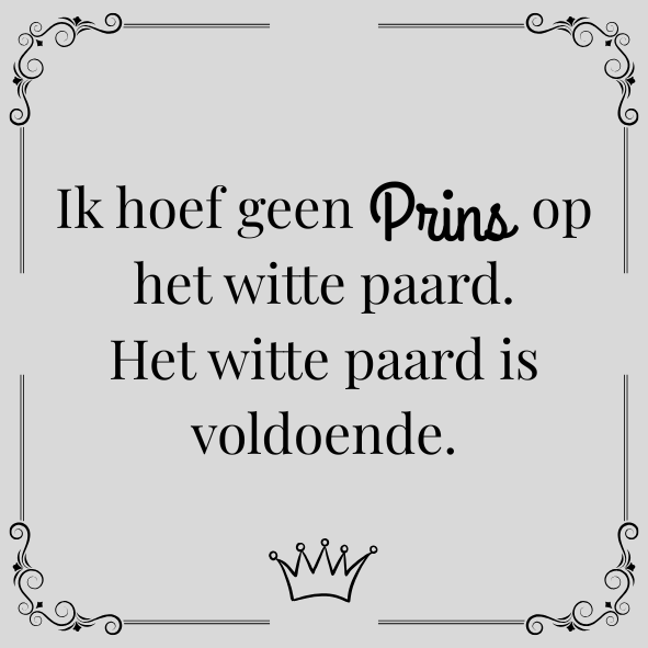 ''Ik hoef geen prins op het witte paard..''