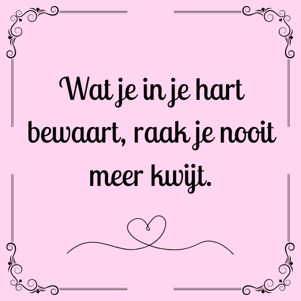 ''Wat je in je hart bewaart..''