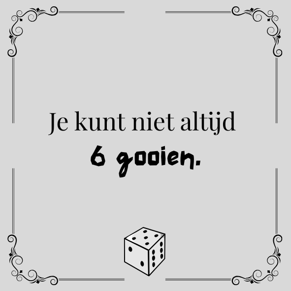 ''Je kunt niet altijd 6 gooien''