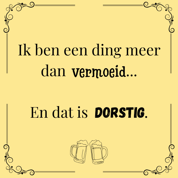 ''Ik ben een ding meer dan vermoeid..''