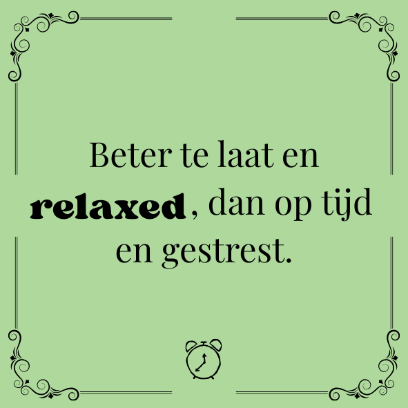 ''Beter te laat en relaxed..''