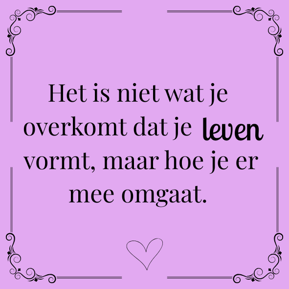 ''Het is niet wat je overkomt..''