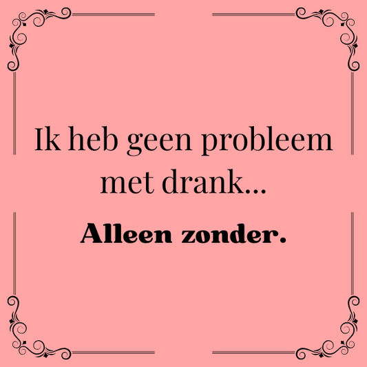 ''Ik heb geen probleem met drank..''