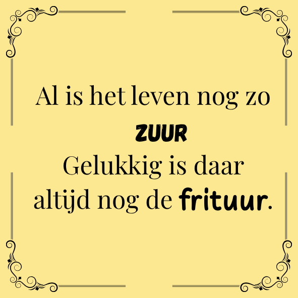 ''Al is het leven nog zo zuur..''