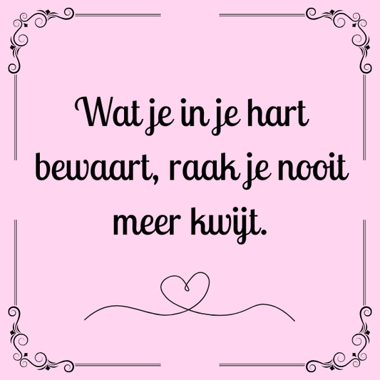 ''Wat je in je hart bewaart..''