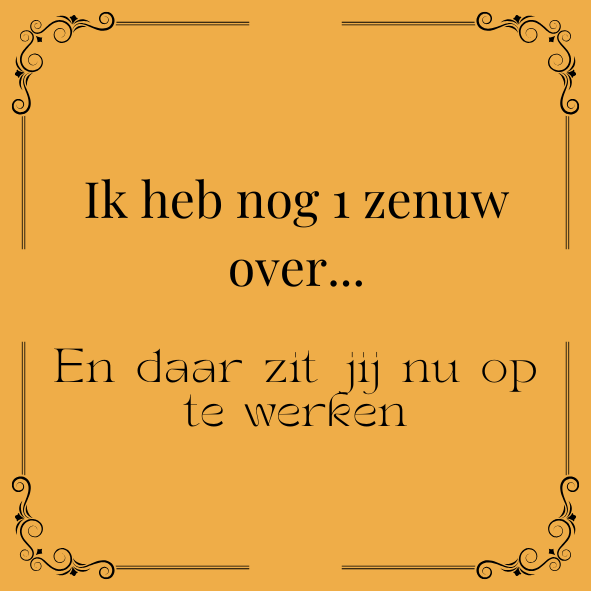 ''Ik heb nog 1 zenuw over..
