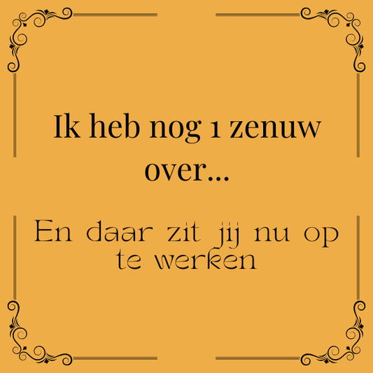 ''Ik heb nog 1 zenuw over..