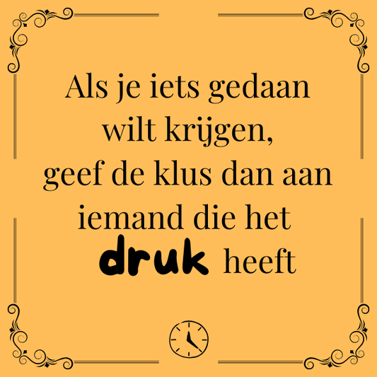 ''Als je iets gedaan wilt krijgen..''