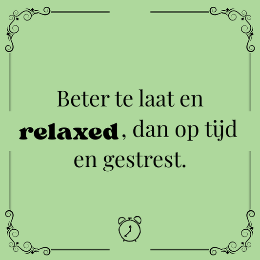 ''Beter te laat en relaxed..''